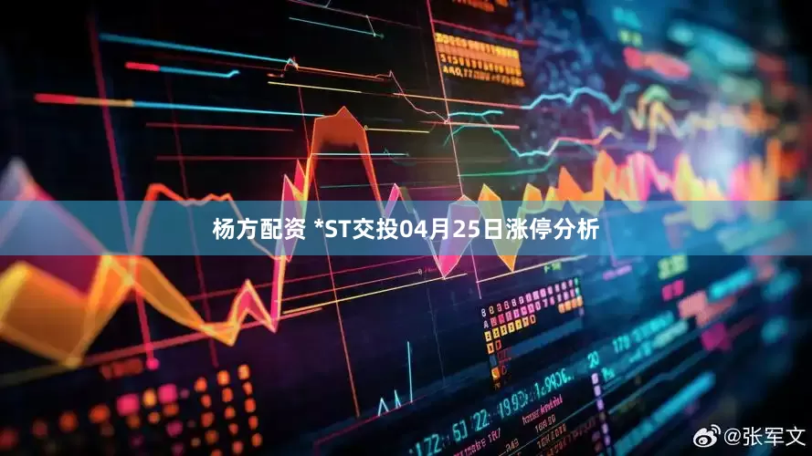 杨方配资 *ST交投04月25日涨停分析